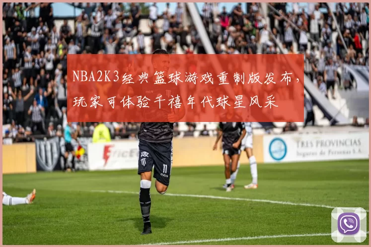 NBA2K3经典篮球游戏重制版发布，玩家可体验千禧年代球星风采