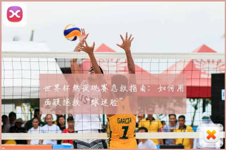 世界杯熬夜观赛急救指南:如何用面膜拯救“球迷脸”