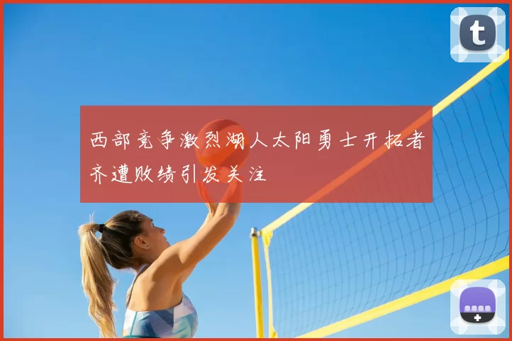 西部竞争激烈湖人太阳勇士开拓者齐遭败绩引发关注