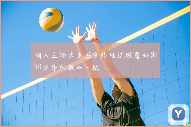 湖人主场力克掘金终结连败詹姆斯30分率队扳回一城