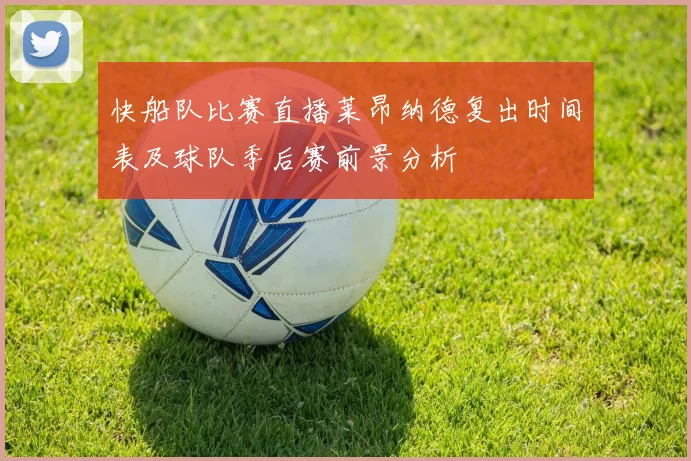 快船队比赛直播莱昂纳德复出时间表及球队季后赛前景分析