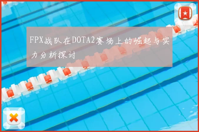 FPX战队在DOTA2赛场上的崛起与实力分析探讨