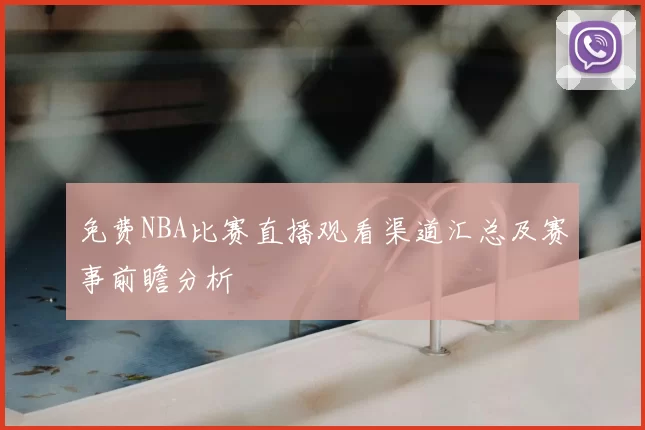 免费NBA比赛直播观看渠道汇总及赛事前瞻分析