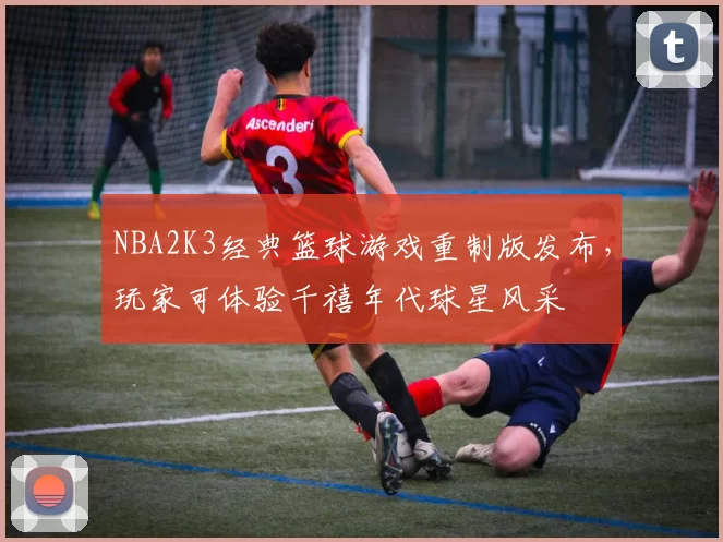 NBA2K3经典篮球游戏重制版发布，玩家可体验千禧年代球星风采