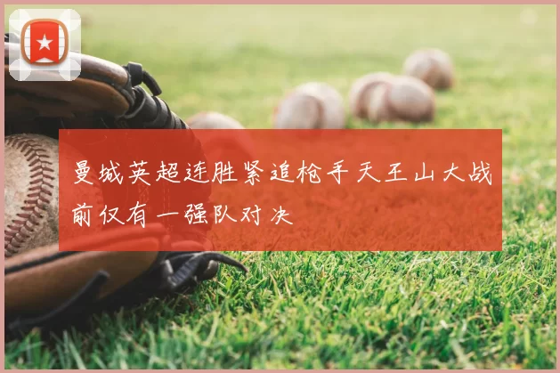 曼城英超连胜紧追枪手天王山大战前仅有一强队对决