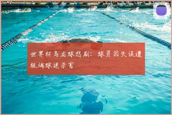 世界杯乌龙球悲剧:球员因失误遭极端球迷杀害
