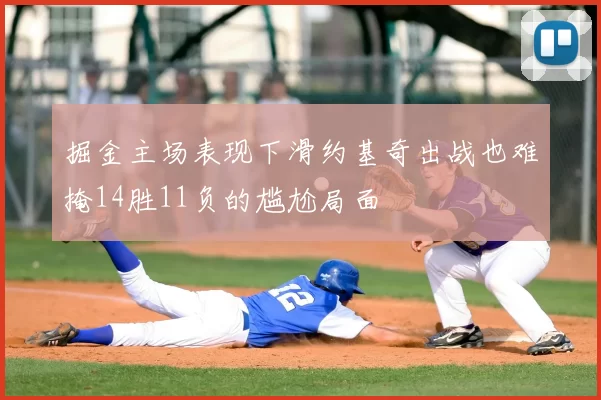 掘金主场表现下滑约基奇出战也难掩14胜11负的尴尬局面
