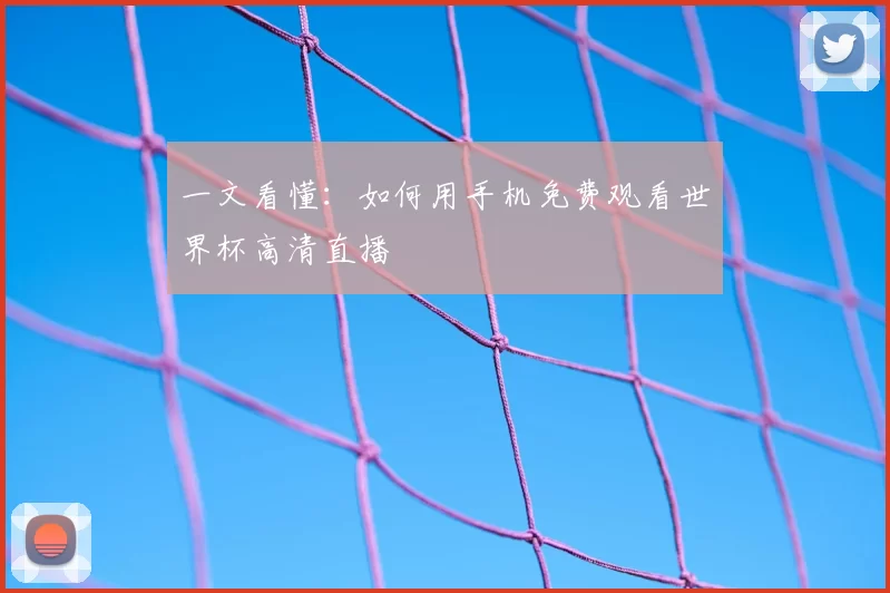 一文看懂:如何用手机免费观看世界杯高清直播