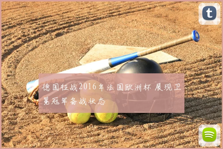 德国征战2016年法国欧洲杯 展现卫冕冠军备战状态