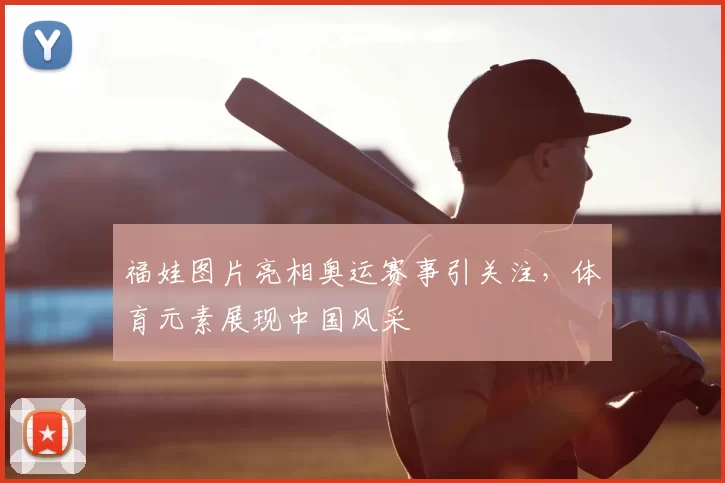 福娃图片亮相奥运赛事引关注,体育元素展现中国风采