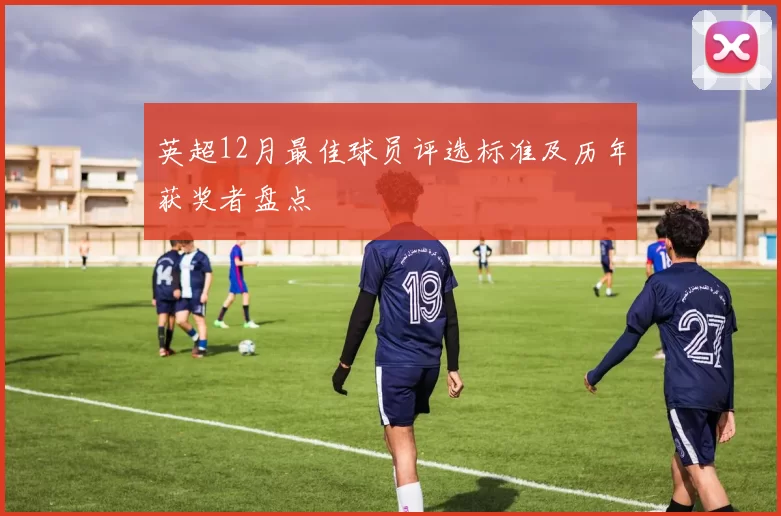 英超12月最佳球员评选标准及历年获奖者盘点