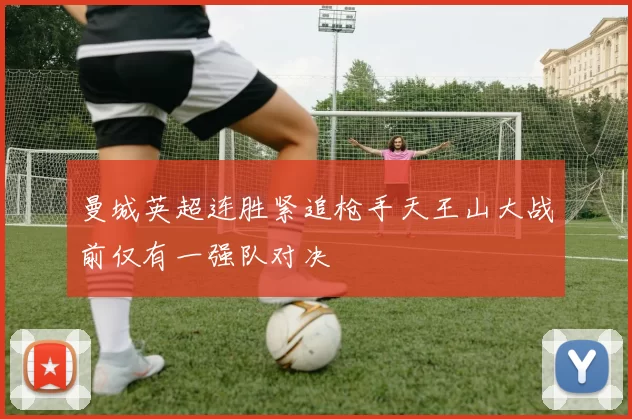 曼城英超连胜紧追枪手天王山大战前仅有一强队对决