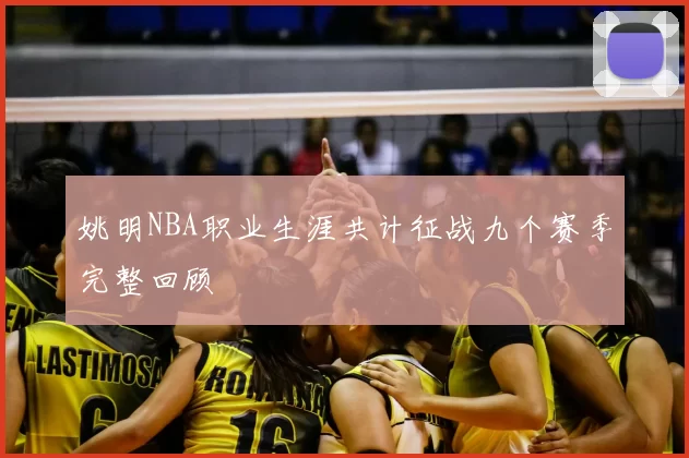 姚明NBA职业生涯共计征战九个赛季完整回顾