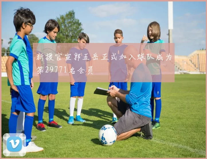 新援官宣郭五岳正式加入球队成为第29771名会员