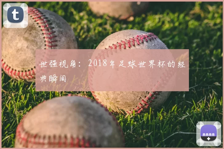 世强视角:2018年足球世界杯的经典瞬间